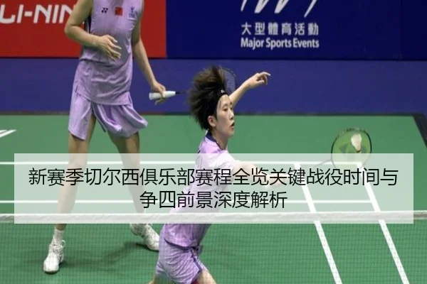 新赛季切尔西俱乐部赛程全览关键战役时间与争四前景深度解析