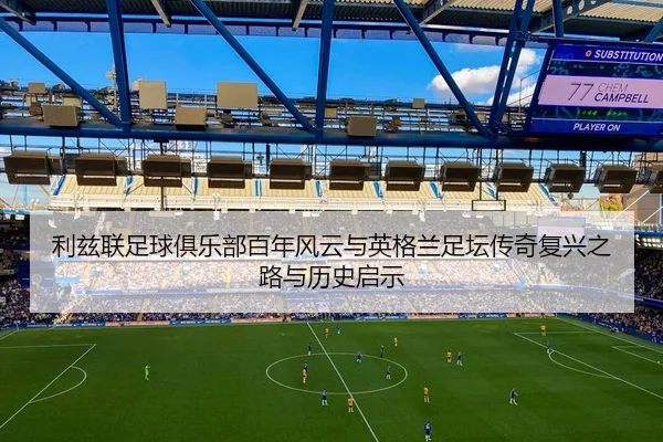 利兹联足球俱乐部百年风云与英格兰足坛传奇复兴之路与历史启示
